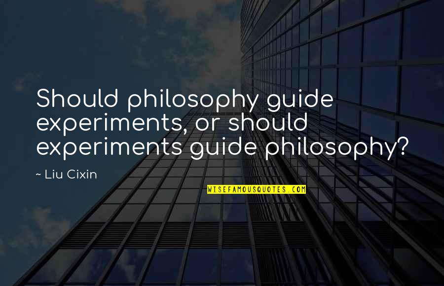 Cebula Dymka Quotes By Liu Cixin: Should philosophy guide experiments, or should experiments guide