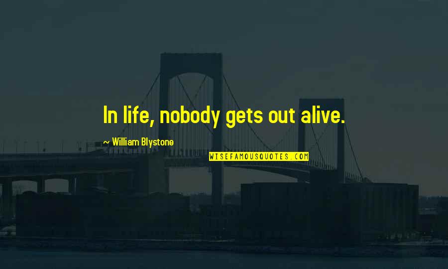 Cebula Dymka Quotes By William Blystone: In life, nobody gets out alive. Cebula Dymka Quotes By William Blystone: In life, nobody gets out alive.