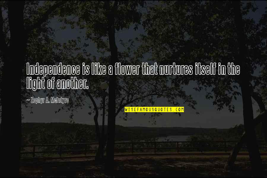 Cebula Dymka Quotes By Zephyr A. McIntyre: Independence is like a flower that nurtures itself Cebula Dymka Quotes By Zephyr A. McIntyre: Independence is like a flower that nurtures itself