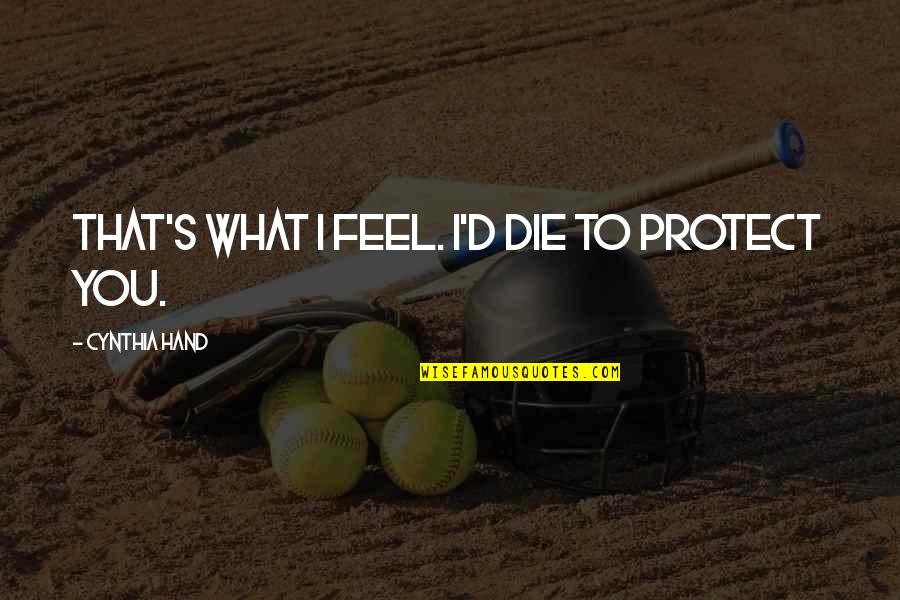 Cecala In Illinois Quotes By Cynthia Hand: That's what I feel. I'd die to protect Cecala In Illinois Quotes By Cynthia Hand: That's what I feel. I'd die to protect