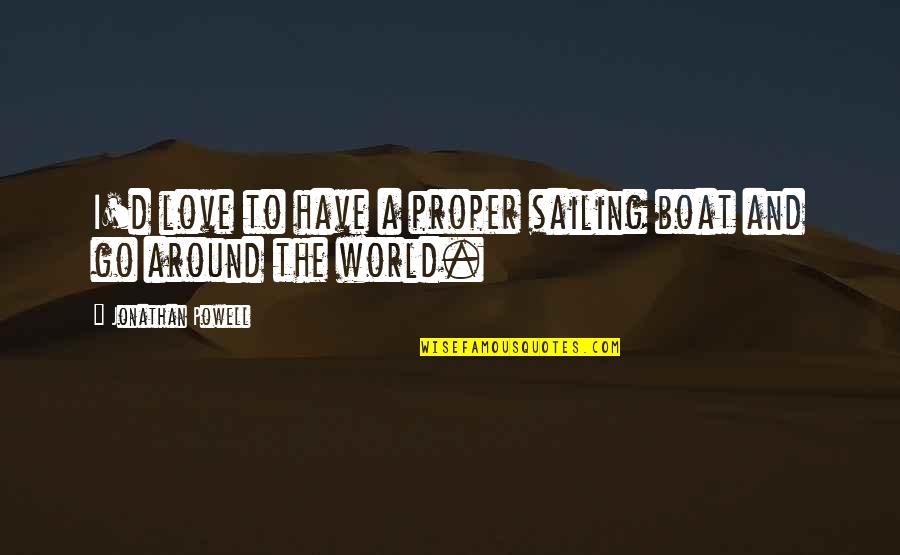 Cecala In Illinois Quotes By Jonathan Powell: I'd love to have a proper sailing boat Cecala In Illinois Quotes By Jonathan Powell: I'd love to have a proper sailing boat