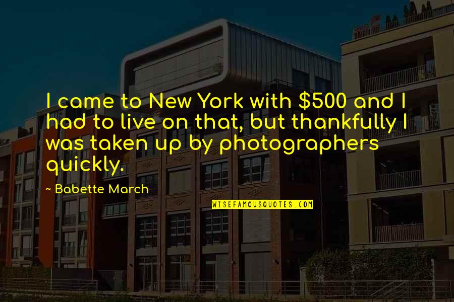 Cecchetto Gioca Quotes By Babette March: I came to New York with $500 and Cecchetto Gioca Quotes By Babette March: I came to New York with $500 and
