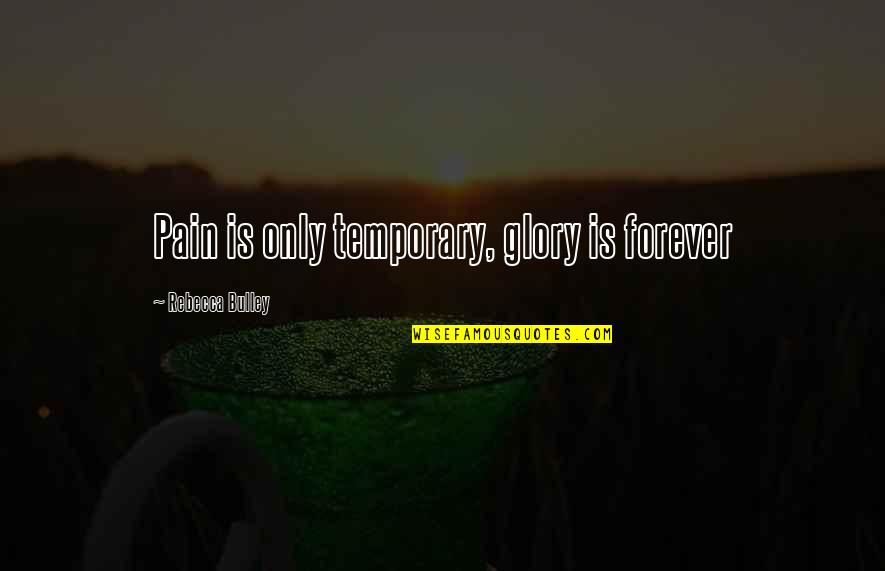 Ceccotti Vossia Quotes By Rebecca Bulley: Pain is only temporary, glory is forever