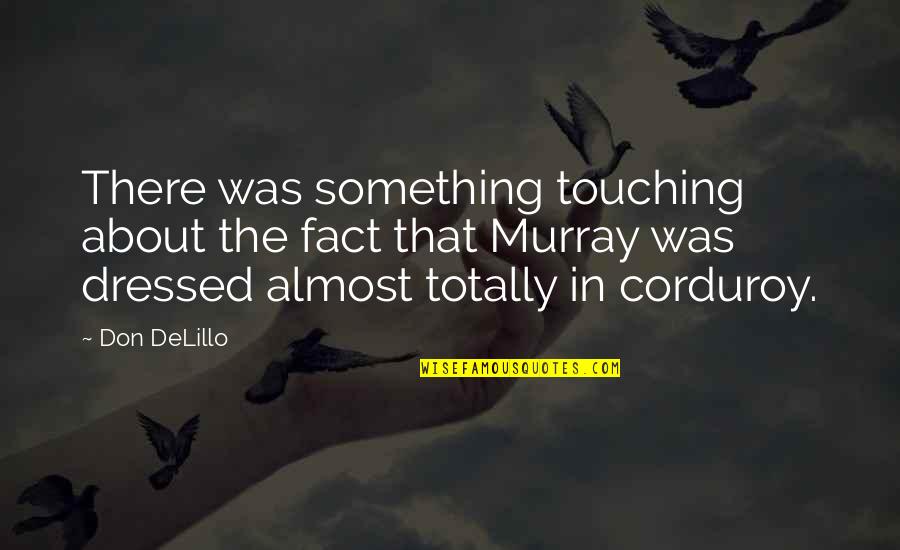 Cecee Hartfield Quotes By Don DeLillo: There was something touching about the fact that Cecee Hartfield Quotes By Don DeLillo: There was something touching about the fact that