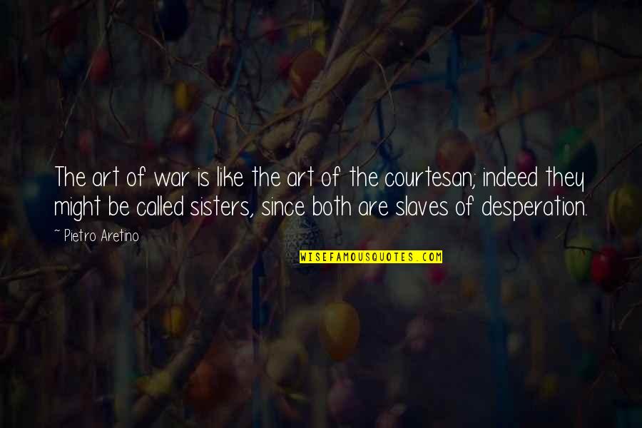 Cecee Poe Quotes By Pietro Aretino: The art of war is like the art Cecee Poe Quotes By Pietro Aretino: The art of war is like the art