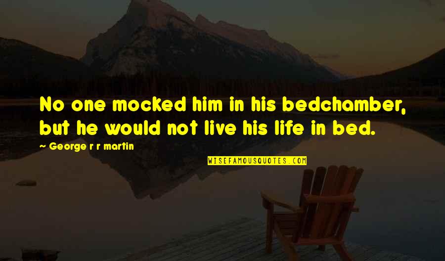 Cecee Quotes By George R R Martin: No one mocked him in his bedchamber, but Cecee Quotes By George R R Martin: No one mocked him in his bedchamber, but