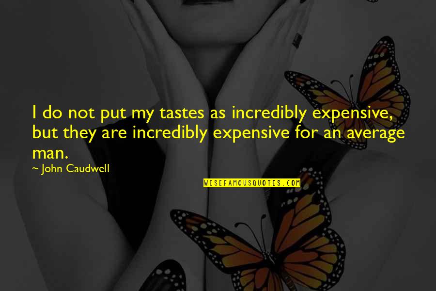 Cecee's Quotes By John Caudwell: I do not put my tastes as incredibly