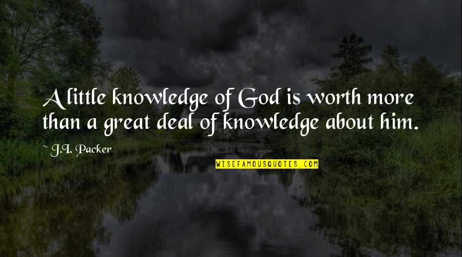 Cecelia Ahern Book Quotes By J.I. Packer: A little knowledge of God is worth more
