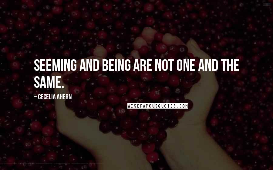 Cecelia Ahern quotes: Seeming and being are not one and the same.