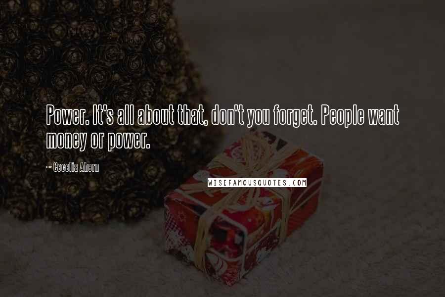 Cecelia Ahern quotes: Power. It's all about that, don't you forget. People want money or power.