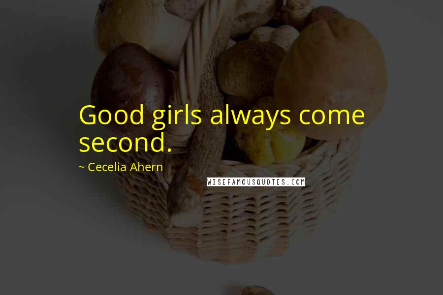 Cecelia Ahern quotes: Good girls always come second.