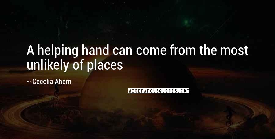 Cecelia Ahern quotes: A helping hand can come from the most unlikely of places