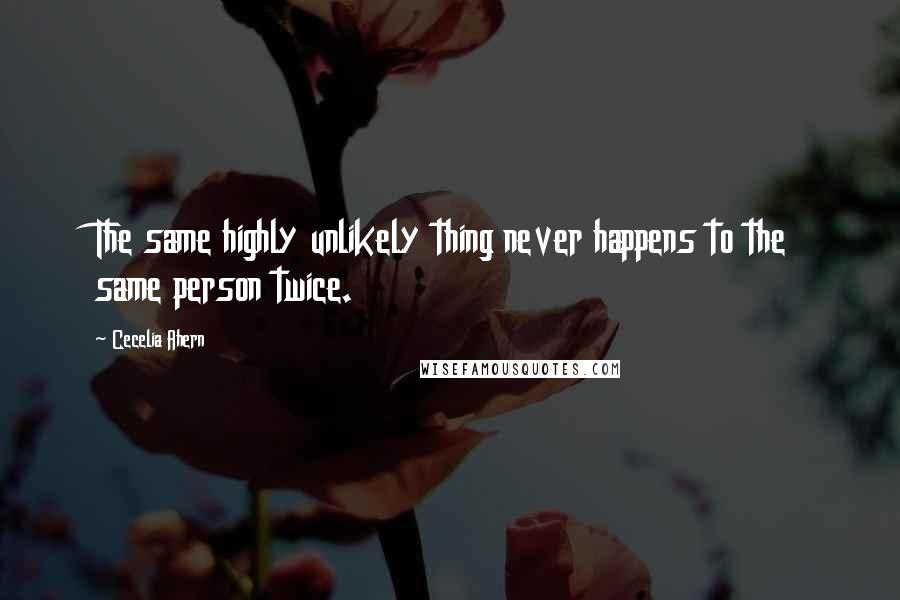 Cecelia Ahern quotes: The same highly unlikely thing never happens to the same person twice.