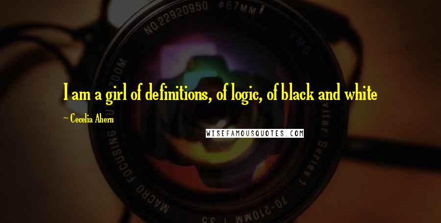 Cecelia Ahern quotes: I am a girl of definitions, of logic, of black and white