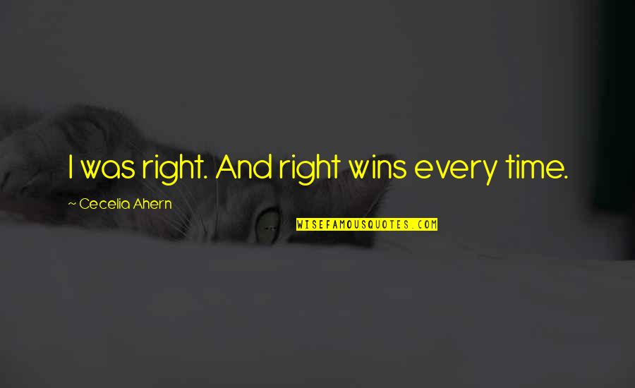 Cecelia Ahern Quotes By Cecelia Ahern: I was right. And right wins every time.
