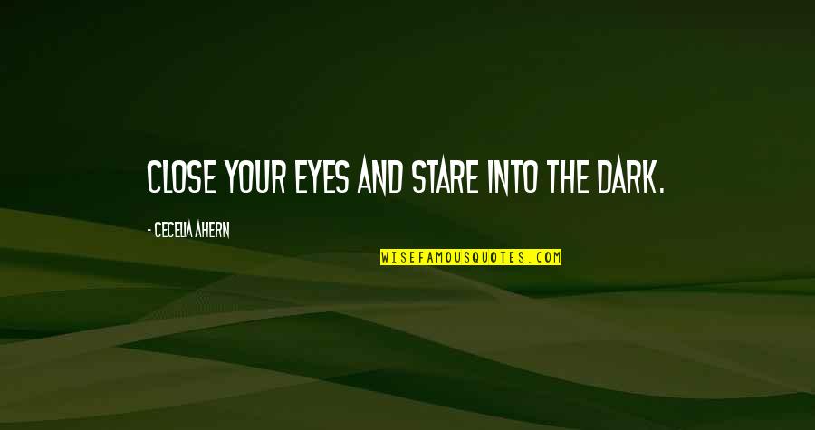 Cecelia Ahern Quotes By Cecelia Ahern: Close your eyes and stare into the dark.