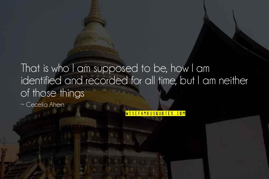 Cecelia Ahern Quotes By Cecelia Ahern: That is who I am supposed to be,