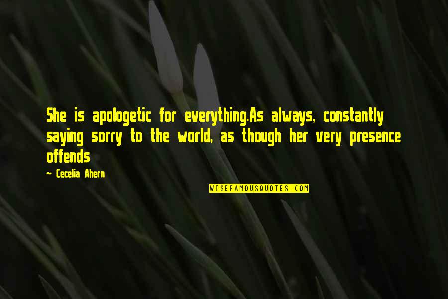 Cecelia Ahern Quotes By Cecelia Ahern: She is apologetic for everything.As always, constantly saying