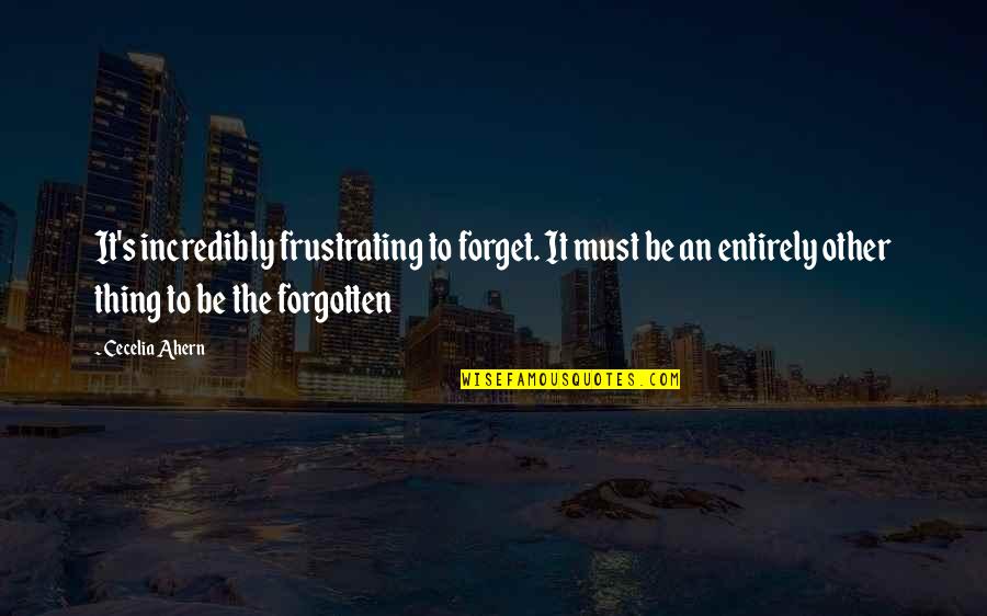 Cecelia Ahern Quotes By Cecelia Ahern: It's incredibly frustrating to forget. It must be