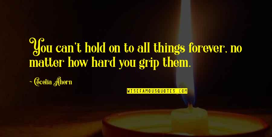 Cecelia Ahern Quotes By Cecelia Ahern: You can't hold on to all things forever,