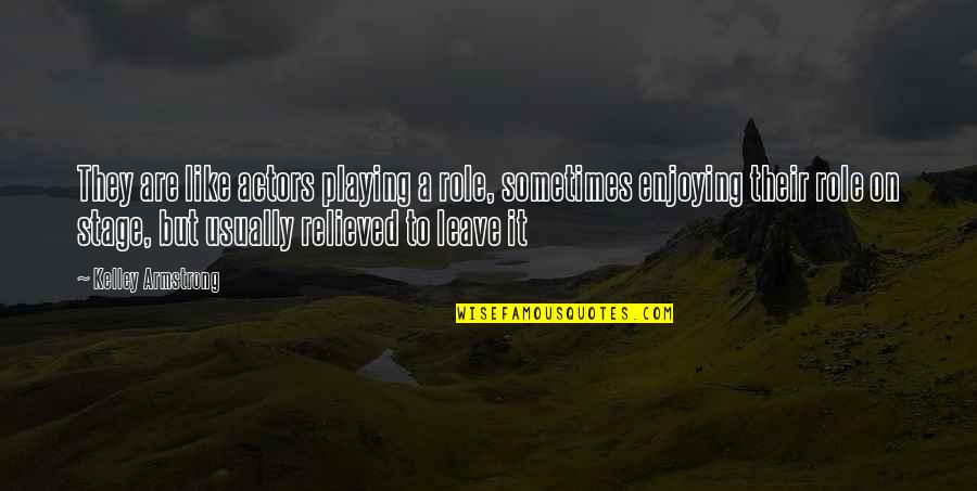 Cecelia Chung Quotes By Kelley Armstrong: They are like actors playing a role, sometimes Cecelia Chung Quotes By Kelley Armstrong: They are like actors playing a role, sometimes