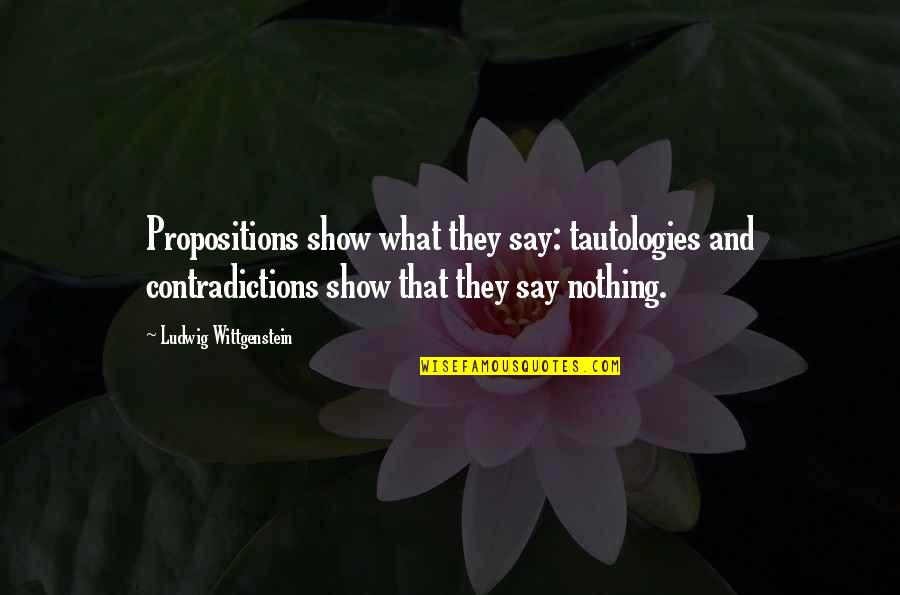 Cecelia Chung Quotes By Ludwig Wittgenstein: Propositions show what they say: tautologies and contradictions Cecelia Chung Quotes By Ludwig Wittgenstein: Propositions show what they say: tautologies and contradictions