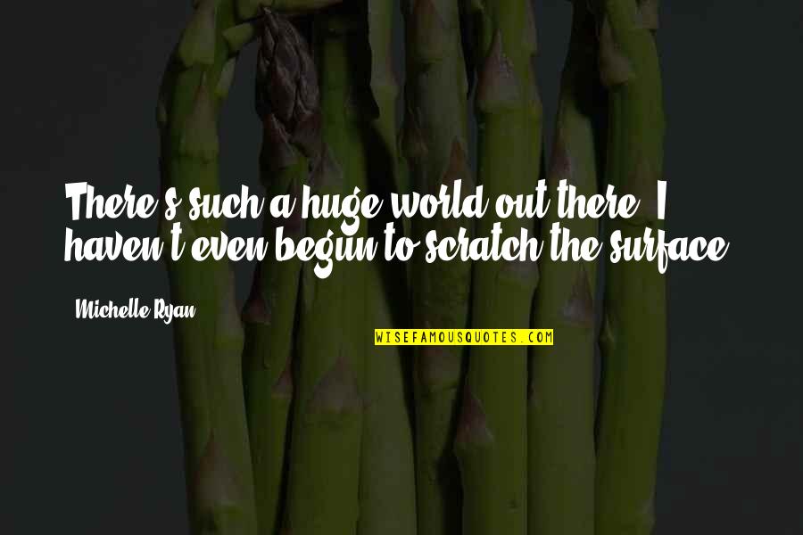 Cecelia Chung Quotes By Michelle Ryan: There's such a huge world out there; I