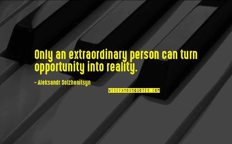 Cecere Brothers Quotes By Aleksandr Solzhenitsyn: Only an extraordinary person can turn opportunity into