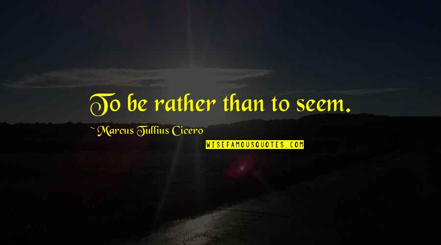 Cech Quotes By Marcus Tullius Cicero: To be rather than to seem.