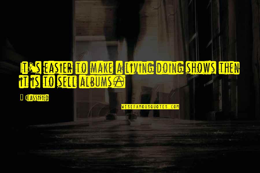 Cechai Quotes By Classified: It's easier to make a living doing shows