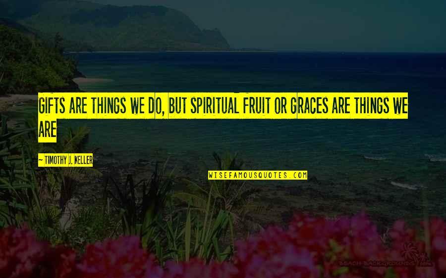 Cechy Epiki Quotes By Timothy J. Keller: Gifts are things we do, but spiritual fruit