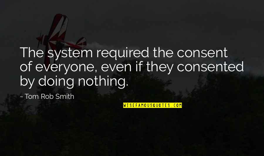 Ceciderunt Quotes By Tom Rob Smith: The system required the consent of everyone, even