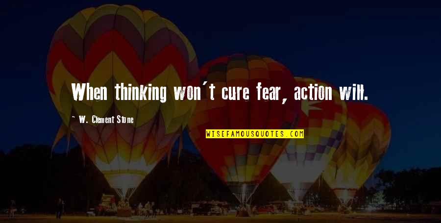 Ceciderunt Quotes By W. Clement Stone: When thinking won't cure fear, action will. Ceciderunt Quotes By W. Clement Stone: When thinking won't cure fear, action will.