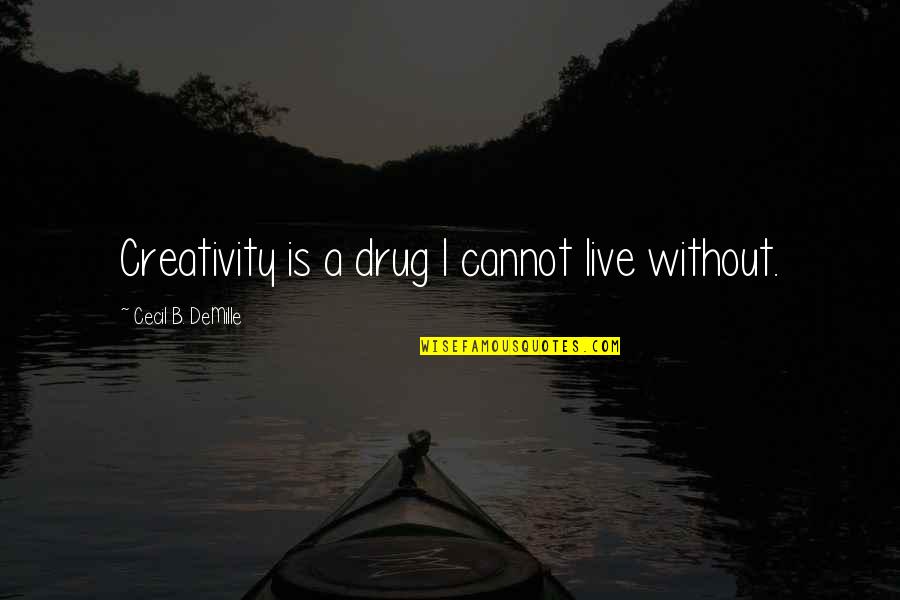 Cecil B Demille Quotes By Cecil B. DeMille: Creativity is a drug I cannot live without.