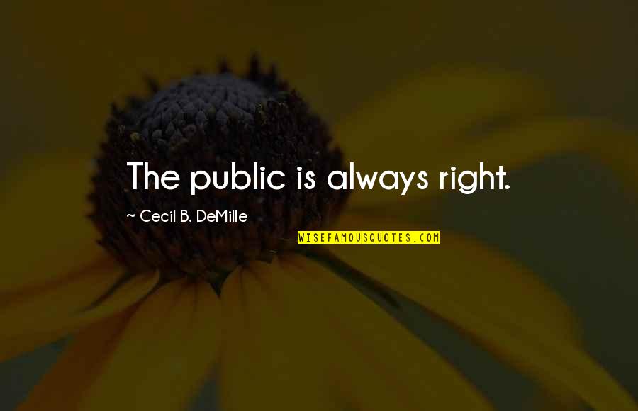 Cecil B Demille Quotes By Cecil B. DeMille: The public is always right.