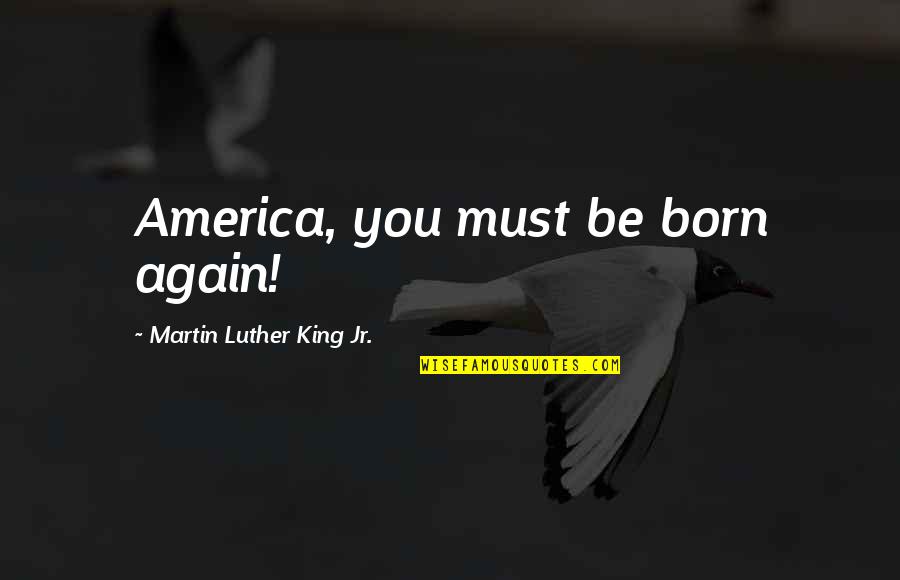 Cecil Balmond Quotes By Martin Luther King Jr.: America, you must be born again!