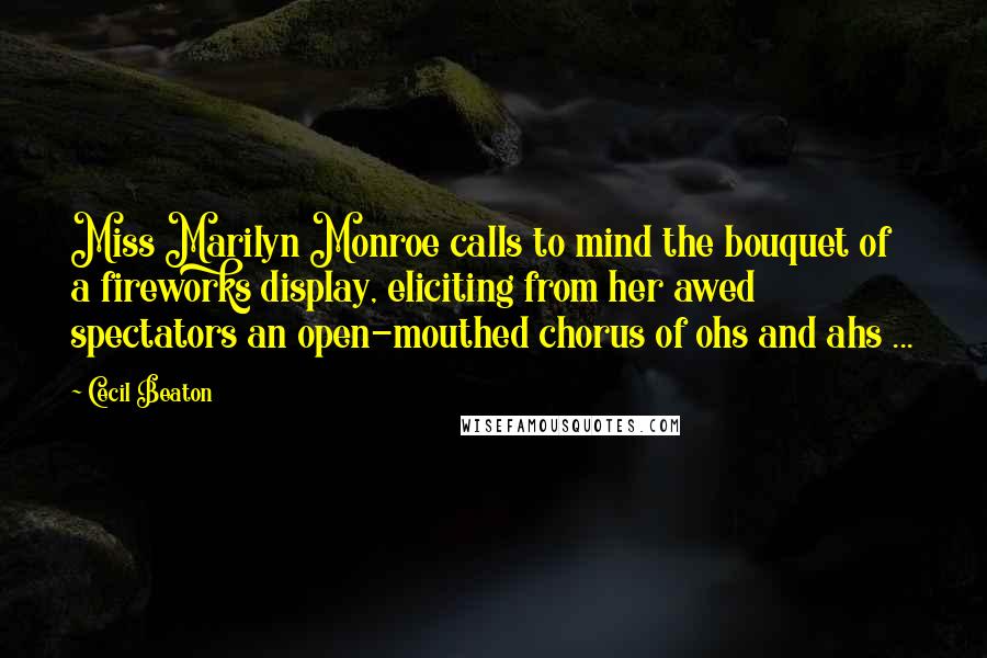 Cecil Beaton quotes: Miss Marilyn Monroe calls to mind the bouquet of a fireworks display, eliciting from her awed spectators an open-mouthed chorus of ohs and ahs ... Cecil Beaton quotes: Miss Marilyn Monroe calls to mind the bouquet of a fireworks display, eliciting from her awed spectators an open-mouthed chorus of ohs and ahs ...