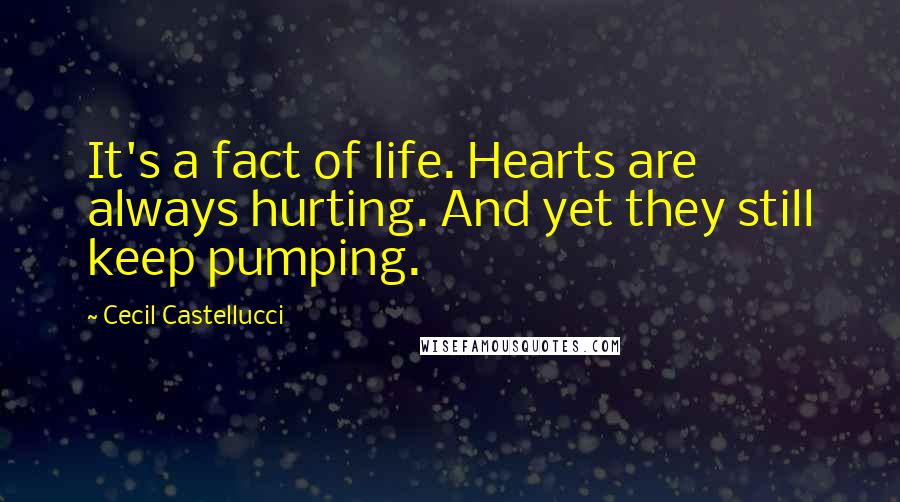 Cecil Castellucci quotes: It's a fact of life. Hearts are always hurting. And yet they still keep pumping.