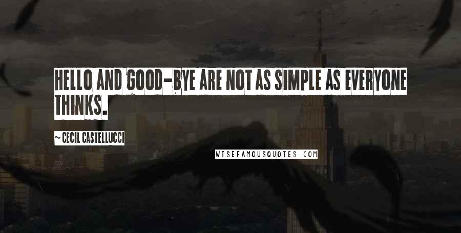 Cecil Castellucci quotes: Hello and good-bye are not as simple as everyone thinks.