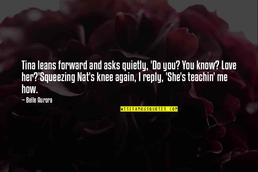 Cecil Castellucci Quotes By Belle Aurora: Tina leans forward and asks quietly, 'Do you? Cecil Castellucci Quotes By Belle Aurora: Tina leans forward and asks quietly, 'Do you?