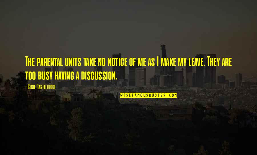 Cecil Castellucci Quotes By Cecil Castellucci: The parental units take no notice of me Cecil Castellucci Quotes By Cecil Castellucci: The parental units take no notice of me