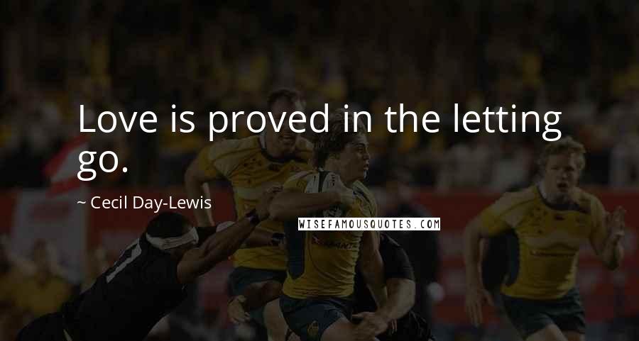 Cecil Day-Lewis quotes: Love is proved in the letting go.