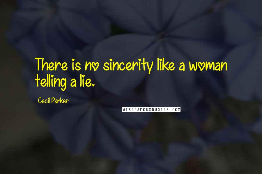 Cecil Parker quotes: There is no sincerity like a woman telling a lie.