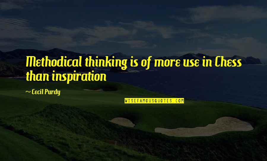 Cecil Purdy Quotes By Cecil Purdy: Methodical thinking is of more use in Chess