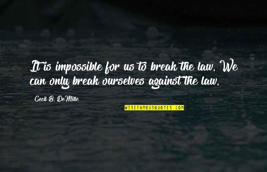 Cecil Quotes By Cecil B. DeMille: It is impossible for us to break the Cecil Quotes By Cecil B. DeMille: It is impossible for us to break the