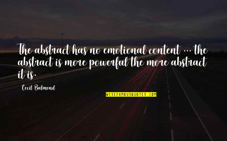 Cecil Quotes By Cecil Balmond: The abstract has no emotional content ... the Cecil Quotes By Cecil Balmond: The abstract has no emotional content ... the