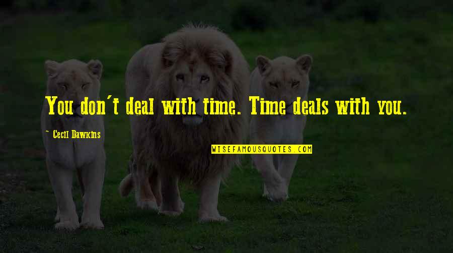 Cecil Quotes By Cecil Dawkins: You don't deal with time. Time deals with Cecil Quotes By Cecil Dawkins: You don't deal with time. Time deals with