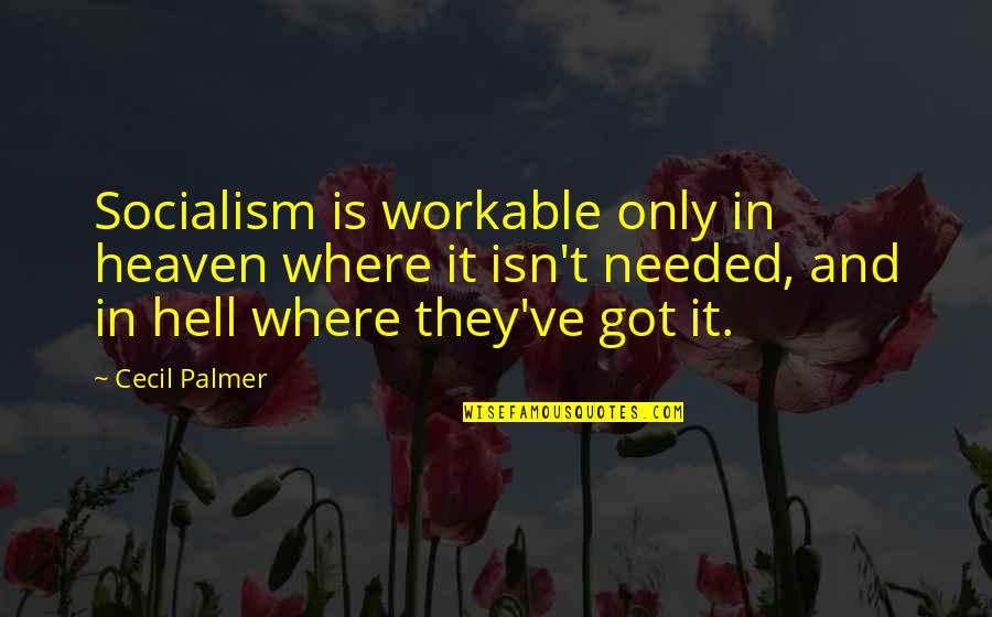 Cecil Quotes By Cecil Palmer: Socialism is workable only in heaven where it Cecil Quotes By Cecil Palmer: Socialism is workable only in heaven where it