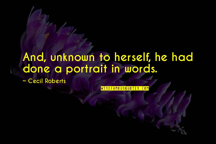 Cecil Quotes By Cecil Roberts: And, unknown to herself, he had done a Cecil Quotes By Cecil Roberts: And, unknown to herself, he had done a