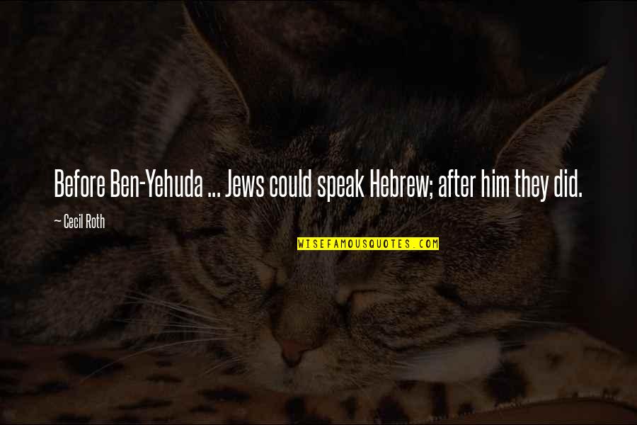 Cecil Quotes By Cecil Roth: Before Ben-Yehuda ... Jews could speak Hebrew; after